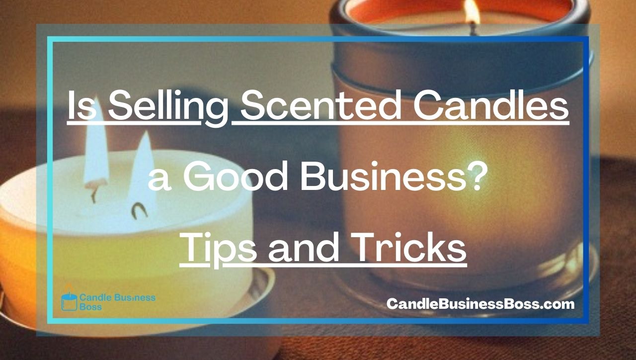 Is Selling Scented Candles a Good Business? Tips and Tricks