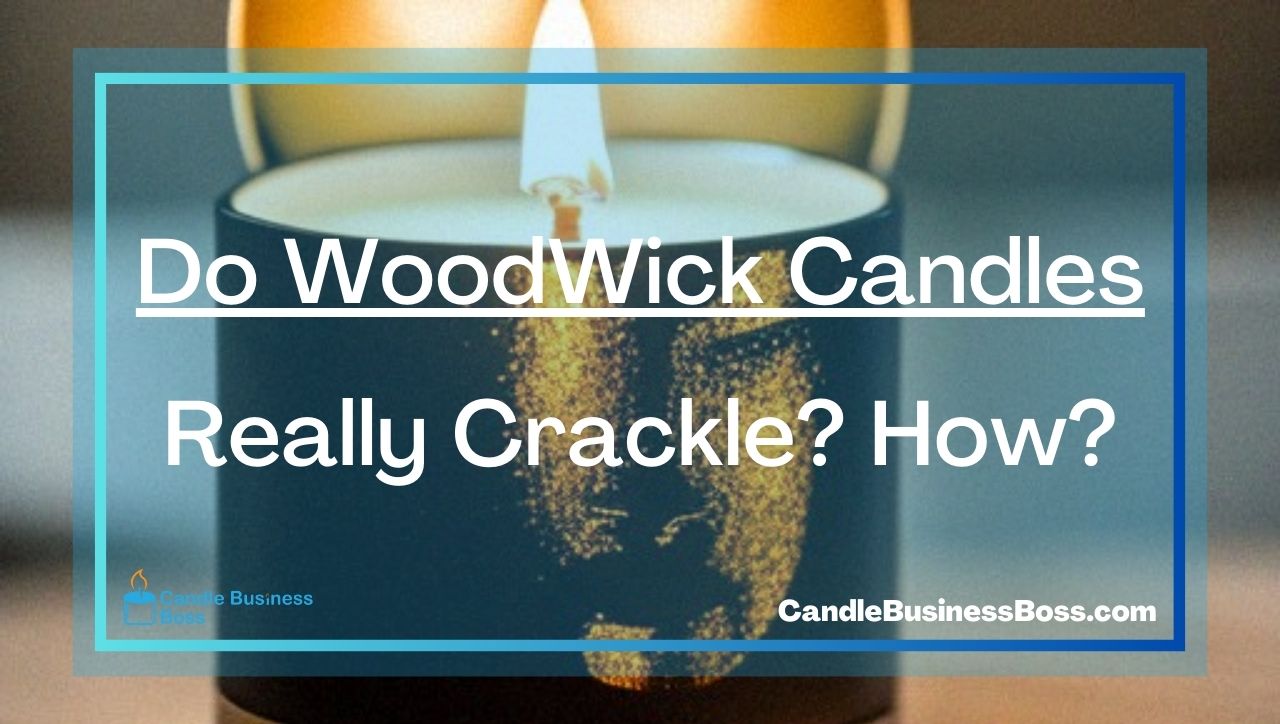 Do WoodWick Candles Really Crackle? How?