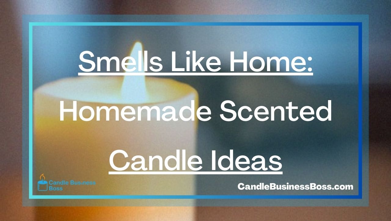 Smells Like Home: Homemade Scented Candle Ideas