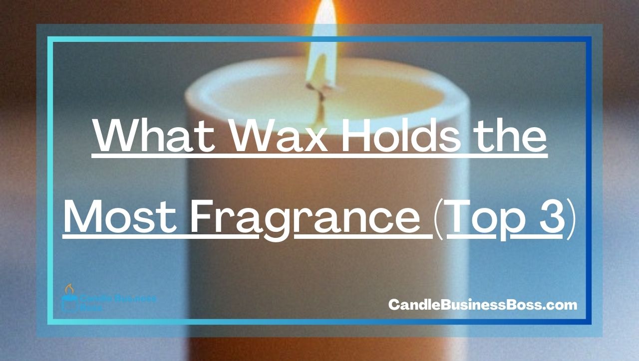 What Wax Holds the Most Fragrance (Top 3)