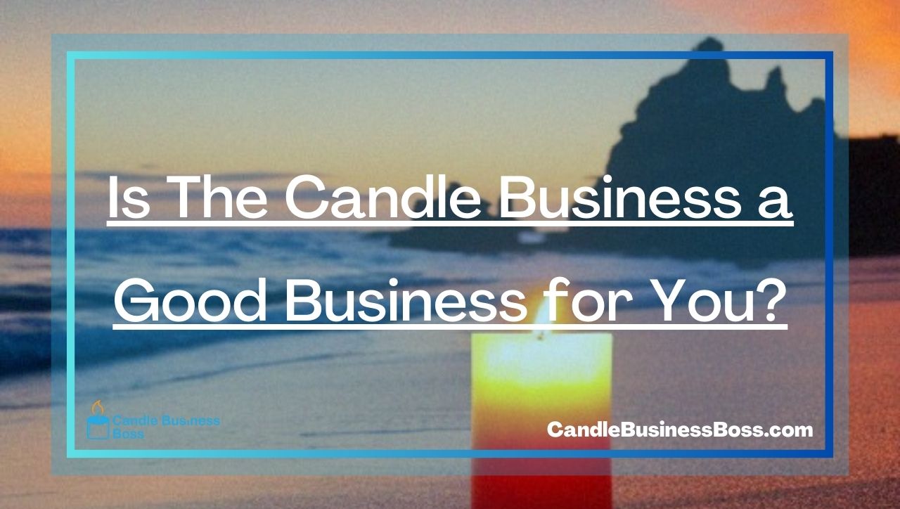 Is The Candle Business a Good Business for You?