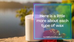 Types of Candle Wax and Which Are Better For Your Business