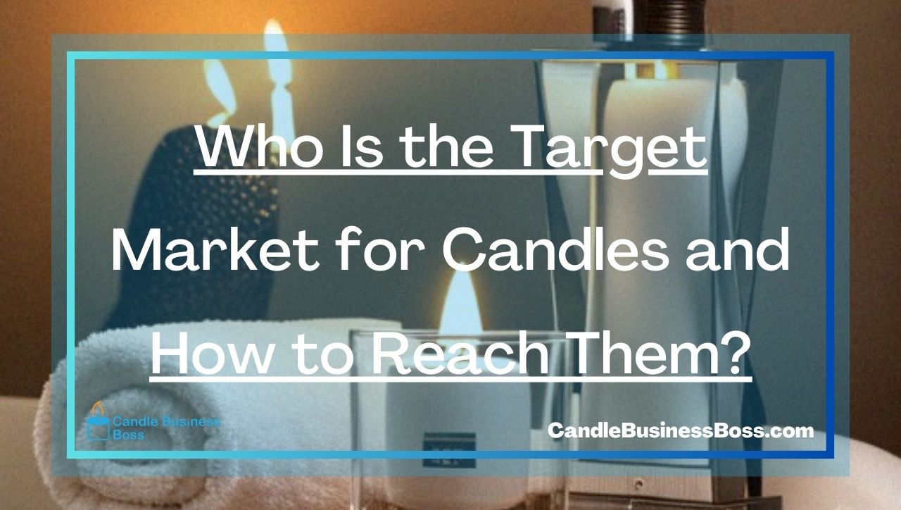 Who Is the Target Market for Candles and How to Reach Them?