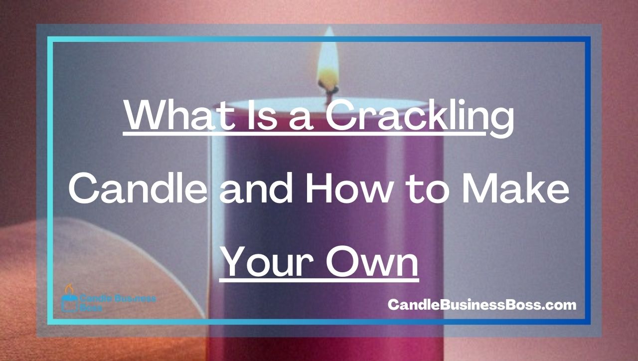 What Is a Crackling Candle and How to Make Your Own