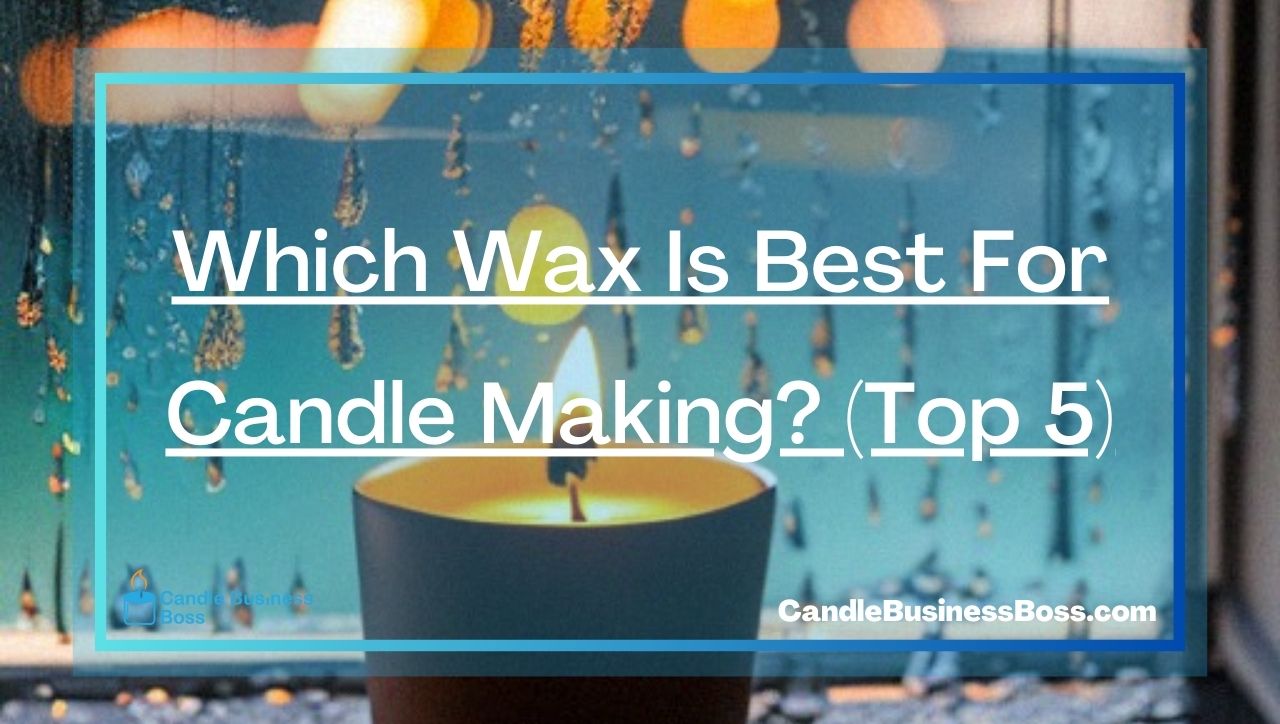 Which Wax Is Best For Candle Making? (Top 5)