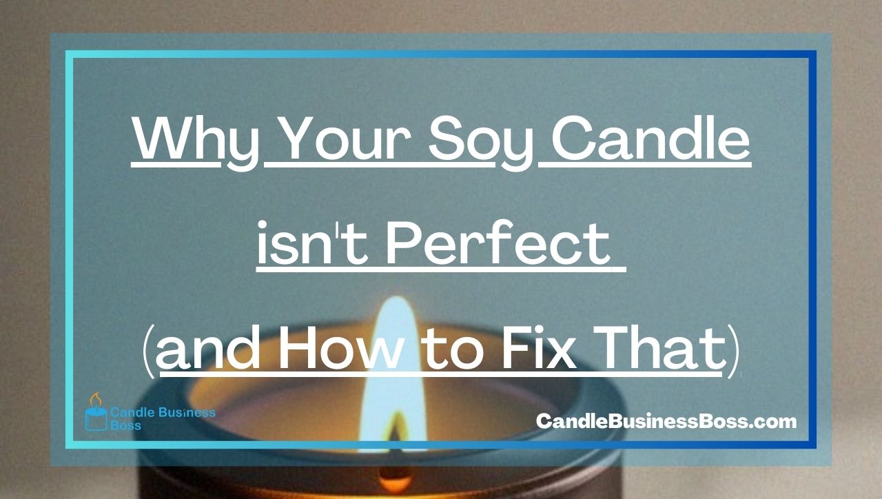 Why Your Soy Candle isn't Perfect (and How to Fix That)