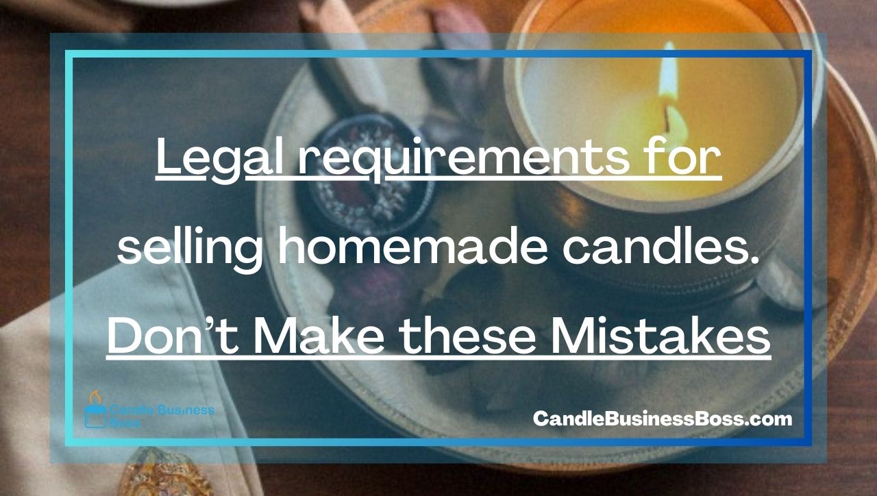 Legal requirements for selling homemade candles. Don’t Make these Mistakes