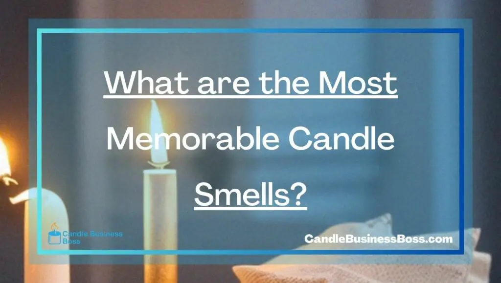What are the Most Memorable Candle Smells? Candle Business Boss