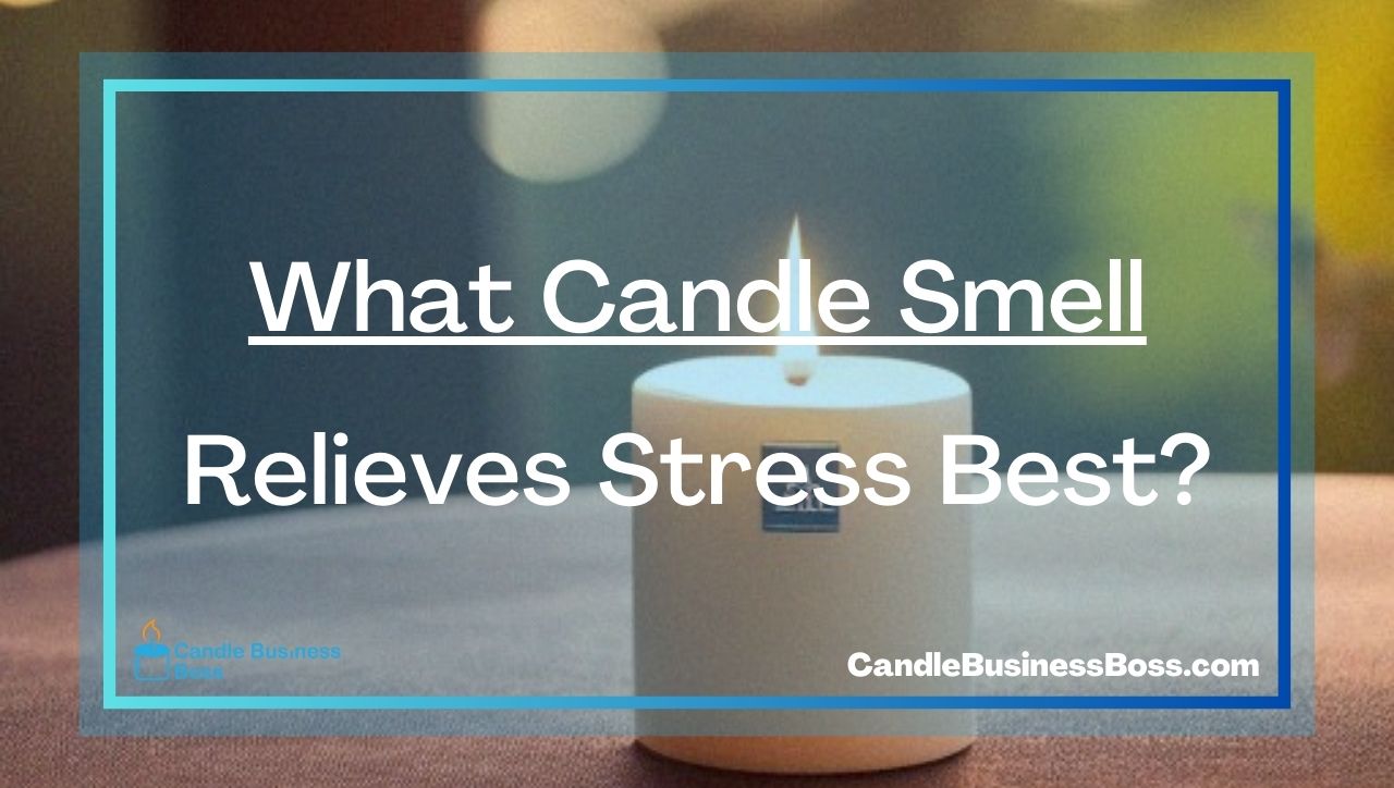 What Candle Smell Relieves Stress Best?