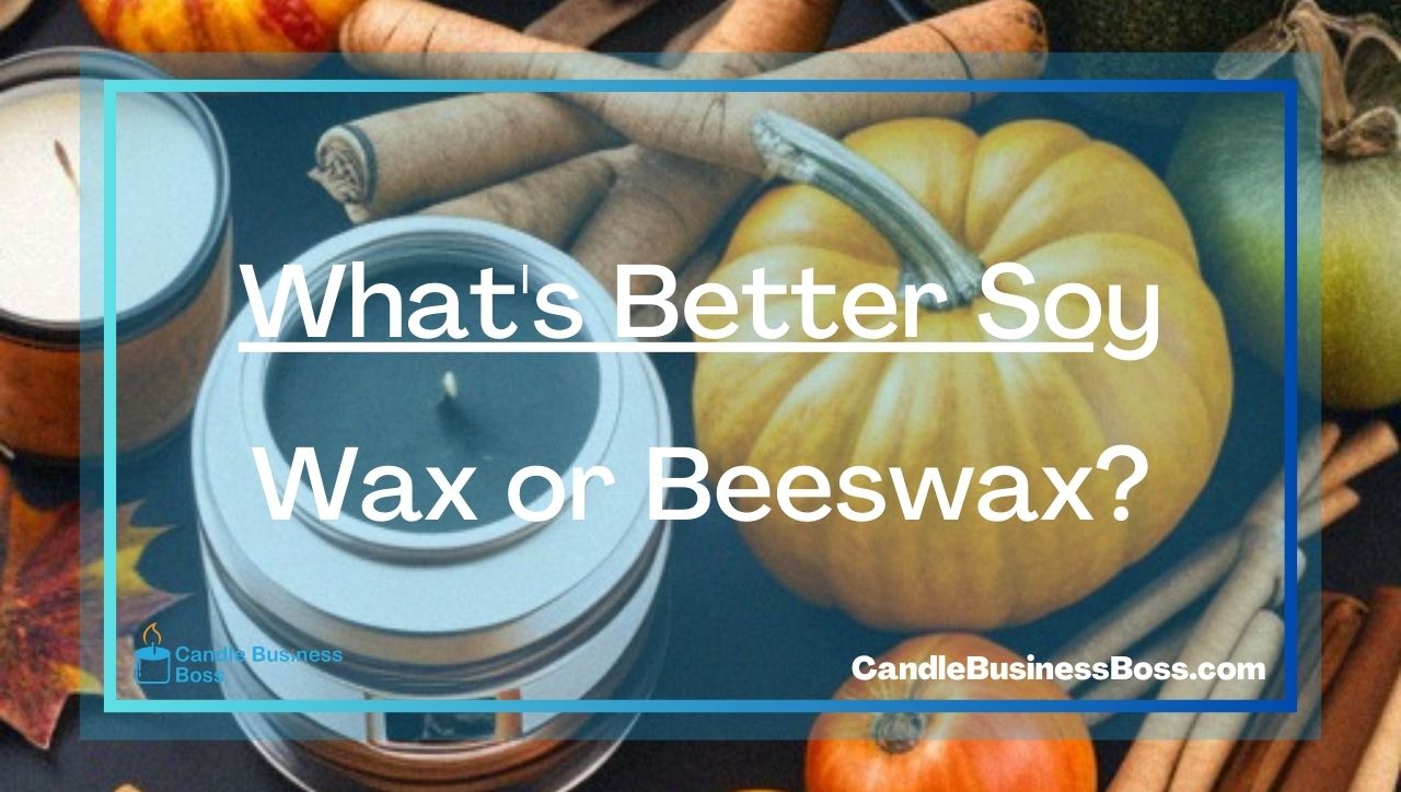 What's Better Soy Wax or Beeswax?
