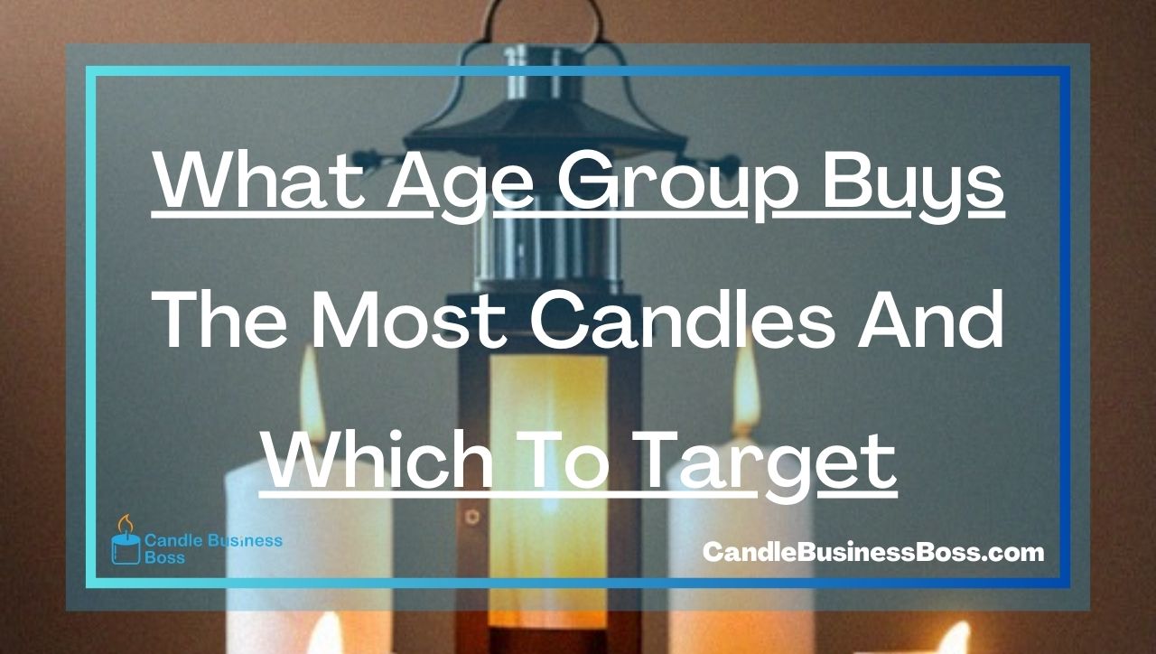 What Age Group Buys The Most Candles And Which To Target