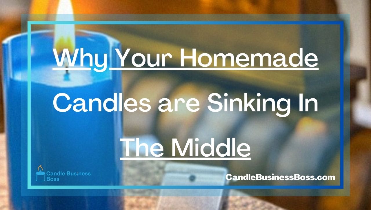 Why Your Homemade Candles are Sinking In The Middle