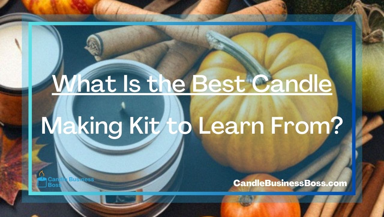 What Is the Best Candle Making Kit to Learn From?