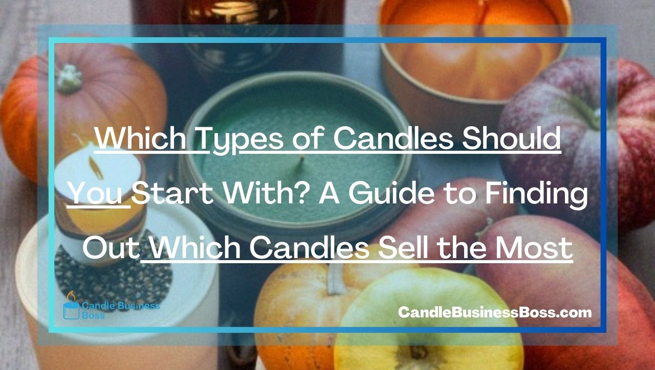 Which Types of Candles Should You Start With? A Guide to Finding Out Which Candles Sell the Most