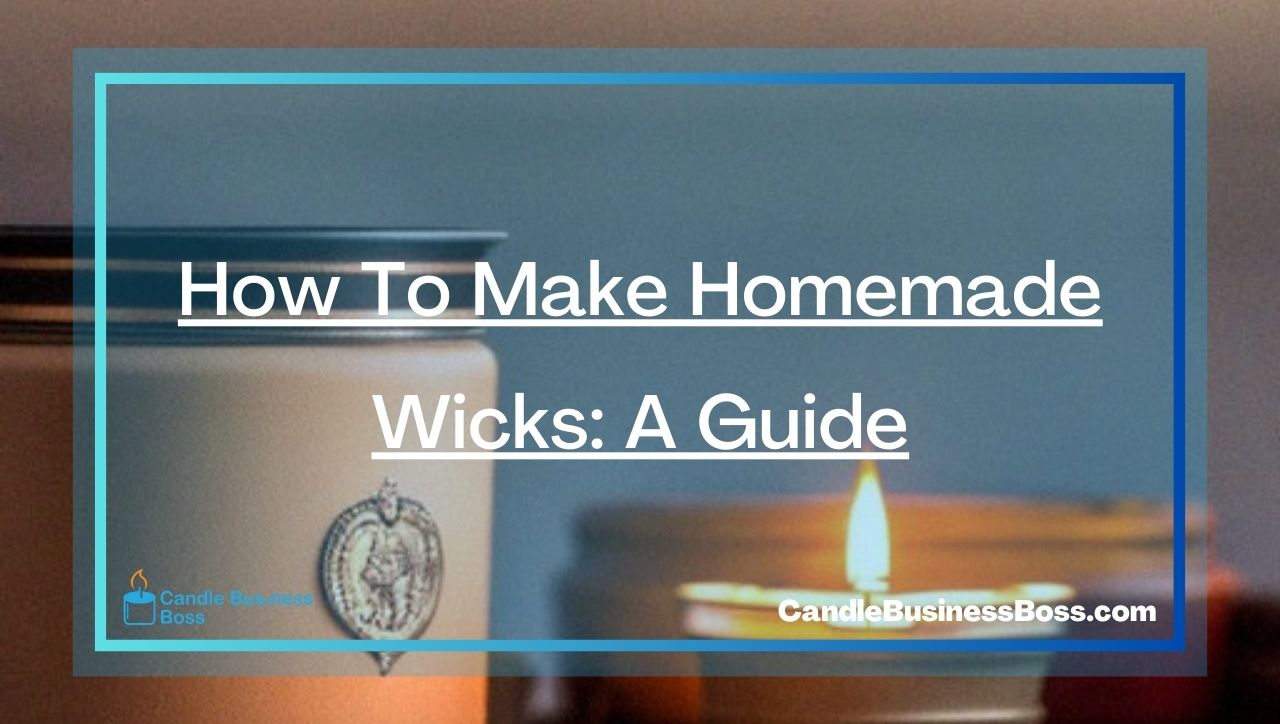 How To Make Homemade Wicks: A Guide