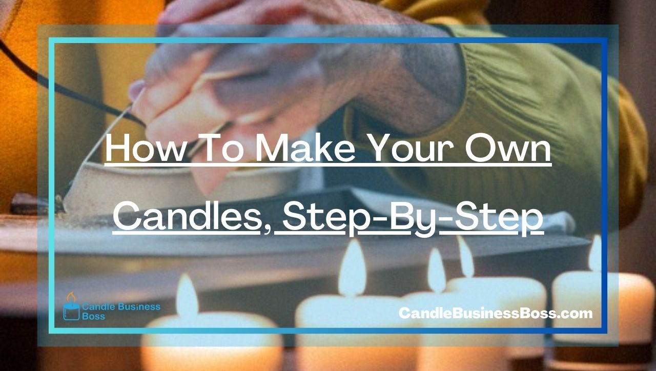 How To Make Your Own Candles, Step-By-Step