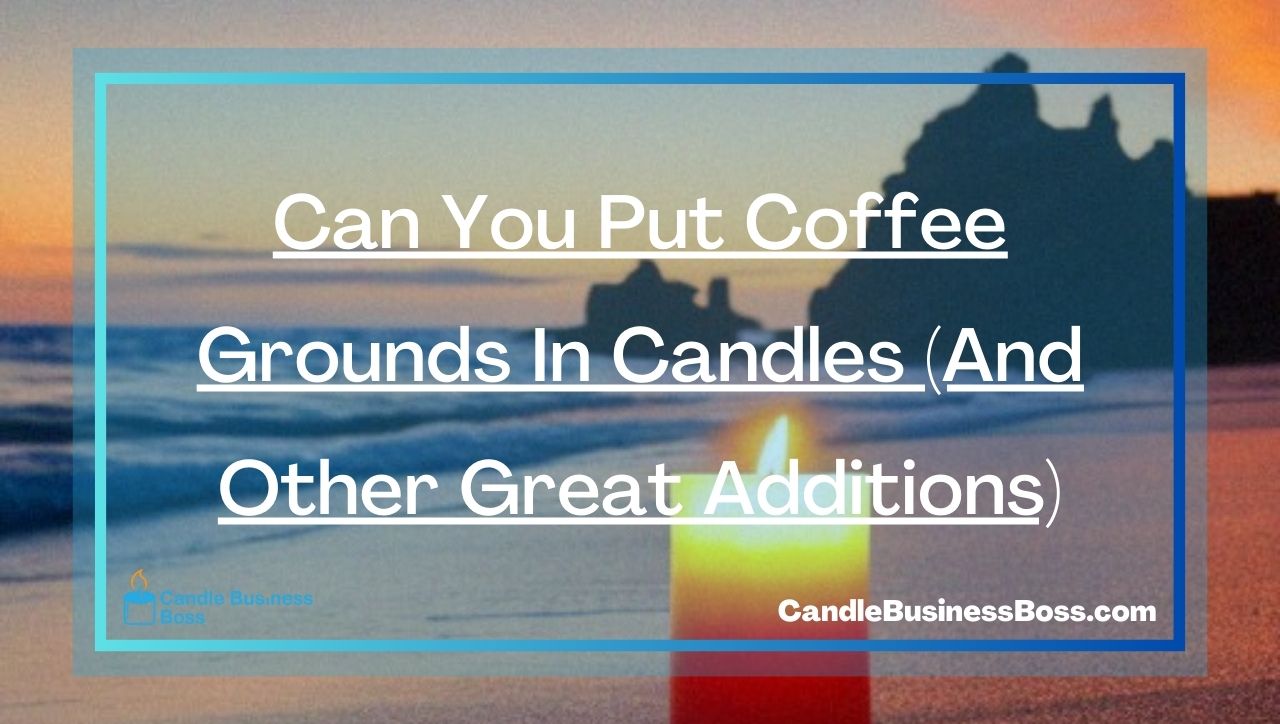 Can You Put Coffee Grounds In Candles (And Other Great Additions)