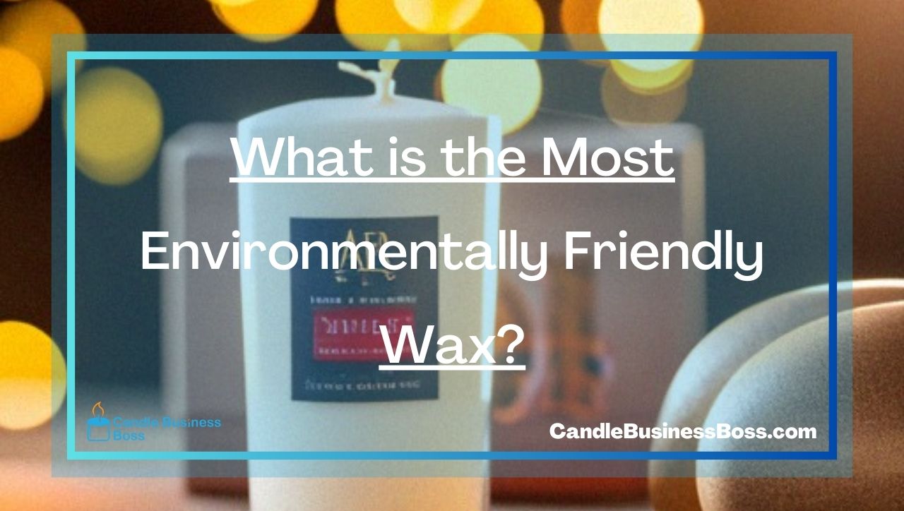 What is the Most Environmentally Friendly Wax?