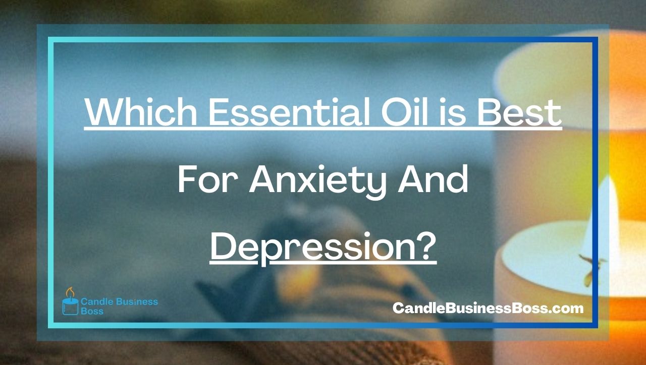 Which Essential Oil is Best For Anxiety And Depression?