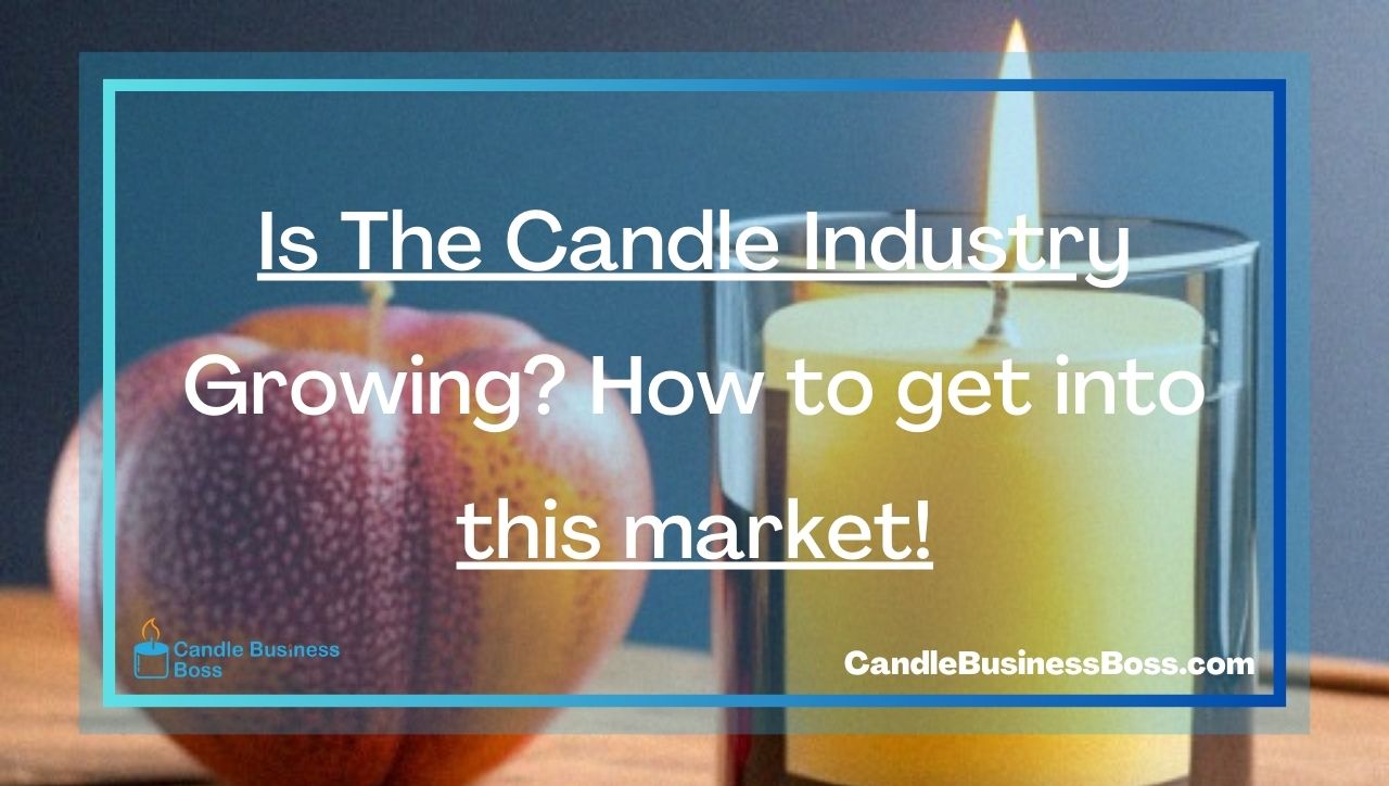 Is The Candle Industry Growing? How to get into this market!