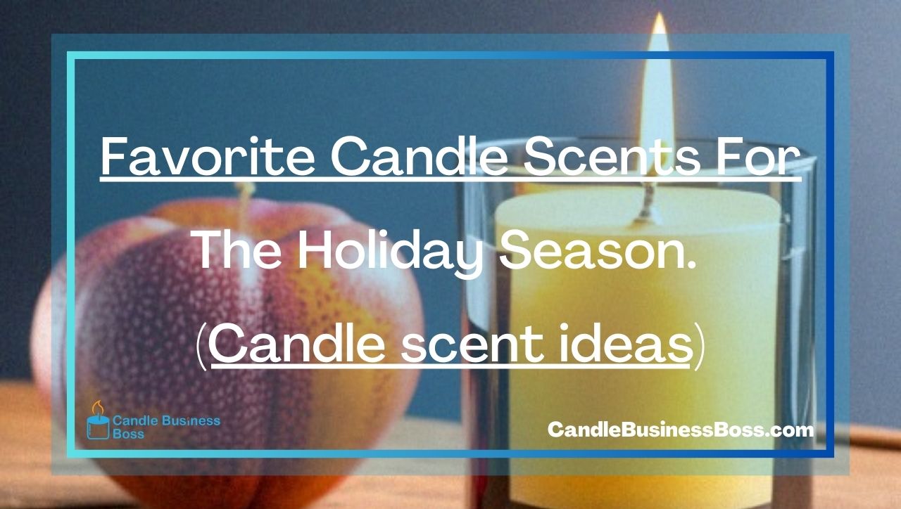 Favorite Candle Scents For The Holiday Season. (Candle scent ideas)