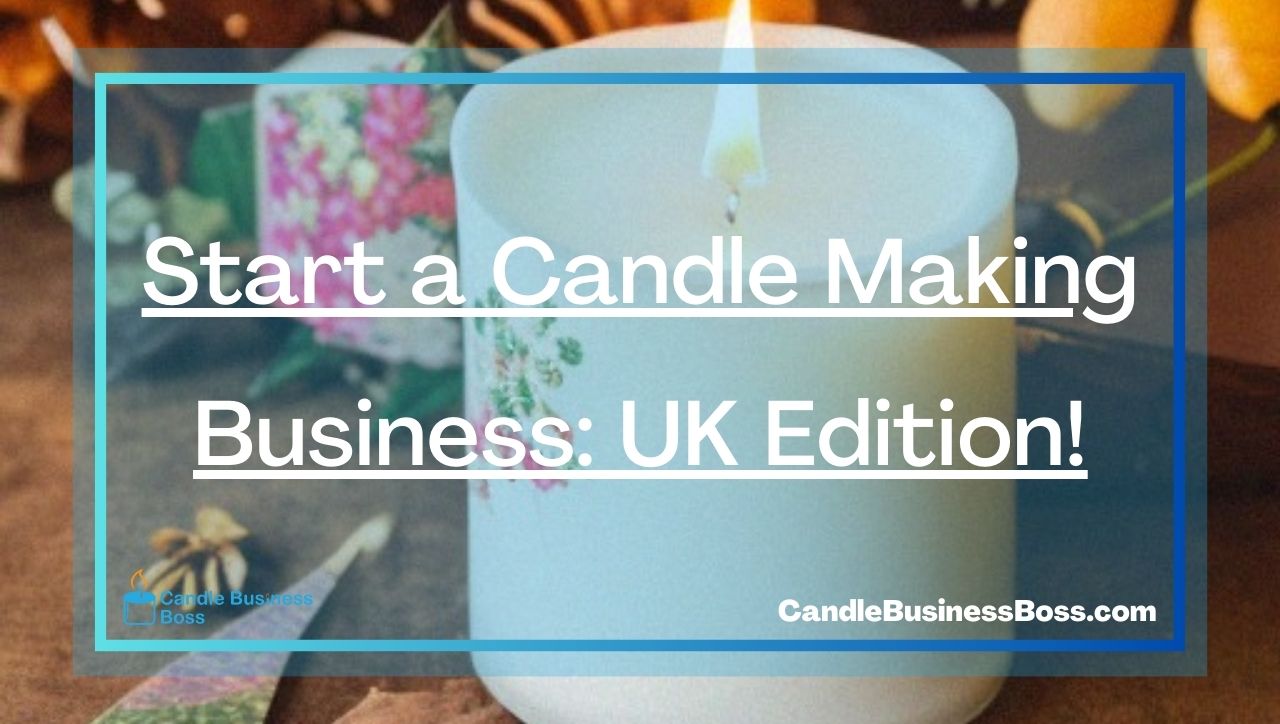 Start a Candle Making Business: UK Edition!