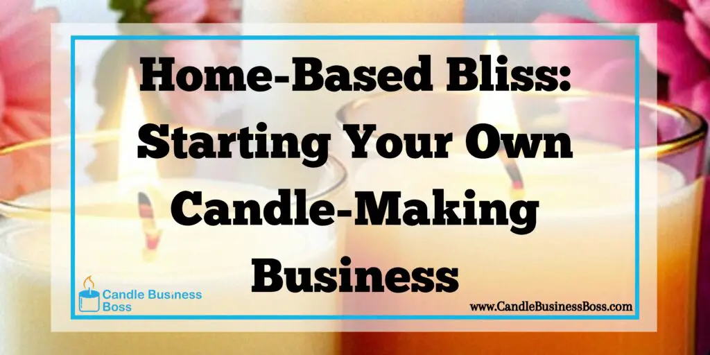HomeBased Bliss Starting Your Own CandleMaking Business Candle